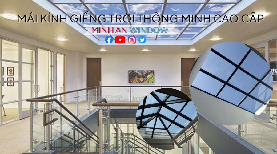 Minh An Window cung cấp và lắp đặt Mái kính giếng trời tốt nhất tại Việt Nam