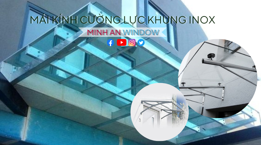 Minh An Window Thi Công & Lắp Đặt Mái Kính Khung Cường Lực Khung Inox Chất Lượng Nhất 2022